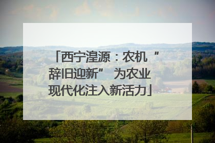 西宁湟源：农机“辞旧迎新” 为农业现代化注入新活力