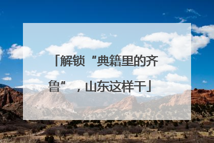 解锁“典籍里的齐鲁”，山东这样干