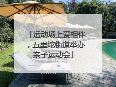 运动场上爱相伴，五里坨街道举办亲子运动会