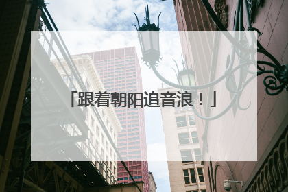 跟着朝阳追音浪！