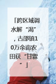跨区域调水解“渴”，古邵镇10万余亩农田获“甘霖”