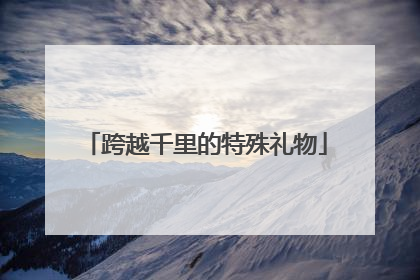 跨越千里的特殊礼物