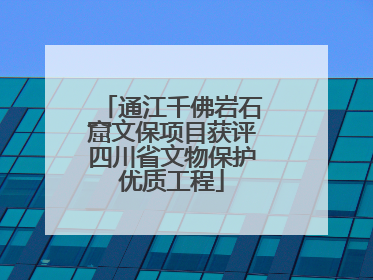 通江千佛岩石窟文保项目获评四川省文物保护优质工程