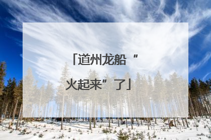 道州龙船“火起来”了