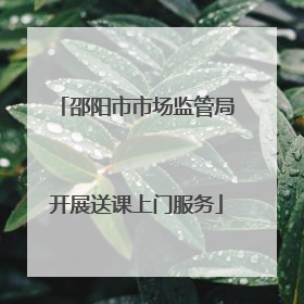 邵阳市市场监管局开展送课上门服务