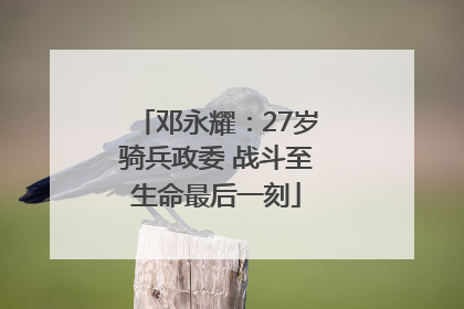 邓永耀：27岁骑兵政委 战斗至生命最后一刻