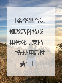 金华出台法规激活科技成果转化，支持“先使用后付费”