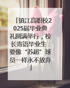 镇江高职校2025届毕业典礼圆满举行，校长寄语毕业生：要像“苏超”球员一样永不放弃