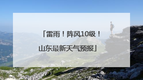 雷雨！阵风10级！山东最新天气预报