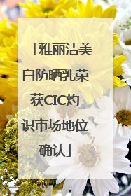 雅丽洁美白防晒乳荣获CIC灼识市场地位确认