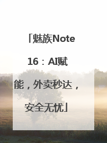 魅族Note 16：AI赋能，外卖秒达，安全无忧