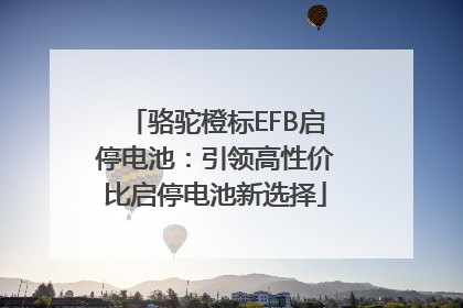 骆驼橙标EFB启停电池：引领高性价比启停电池新选择