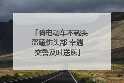 骑电动车不戴头盔磕伤头部 幸遇交警及时送医