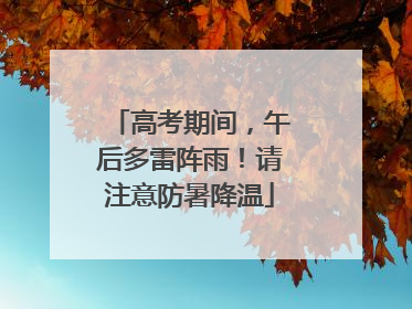 高考期间，午后多雷阵雨！请注意防暑降温