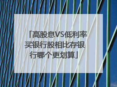 高股息VS低利率 买银行股相比存银行哪个更划算