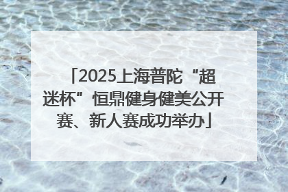 2025上海普陀“超迷杯”恒鼎健身健美公开赛、新人赛成功举办