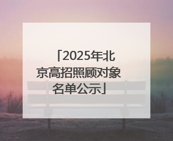 2025年北京高招照顾对象名单公示