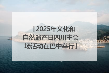 2025年文化和自然遗产日四川主会场活动在巴中举行