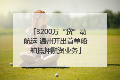 3200万“贷”动航运 温州开出首单船舶抵押融资业务