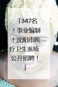 347名！事业编制！沈阳市医疗卫生系统公开招聘！