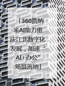 360携纳米AI助力重庆江北数字化发展，加速“AI+办公”场景落地