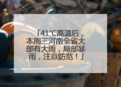 41℃高温后，本周三河南全省大部有大雨，局部暴雨，注意防范！