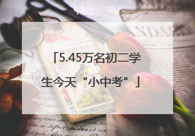 5.45万名初二学生今天“小中考”