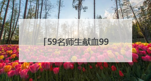 59名师生献血99单位！“00后”在港湾校园掀起生命浪潮