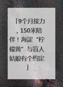 9个月接力，150米陪伴！海淀“柠檬黄”与盲人姑娘有个约定