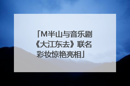 M半山与音乐剧《大江东去》联名彩妆惊艳亮相